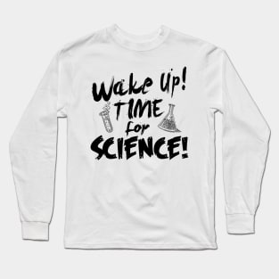 Wake up! Time for Science! Long Sleeve T-Shirt